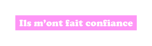 Ils m ont fait confiance